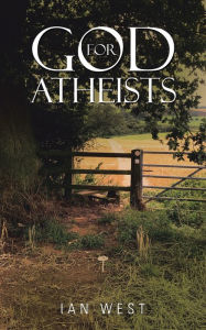 Title: God for Atheists, Author: Ian West