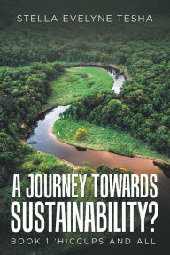 Title: A Journey Towards Sustainability?: Book 1 'Hiccups and All', Author: Stella Evelyne Tesha