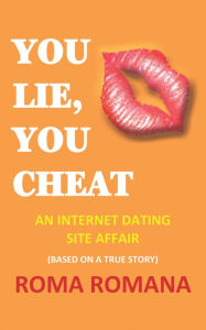 Title: You Lie, You Cheat: An Internet Dating Site Affair, Author: Roma Romana