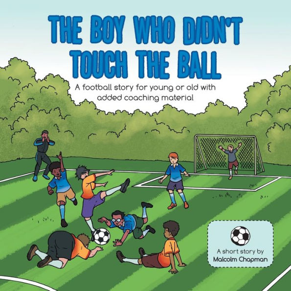the Boy Who Didn't Touch Ball: A Football Story for Young or Old with Added Coaching Material
