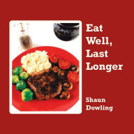 Title: Eat Well, Last Longer, Author: Shaun Dowling