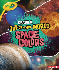 Title: Crayola ® Out-of-This-World Space Colors, Author: Laura Hamilton Waxman