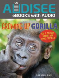 Title: Growing Up Gorilla: How a Zoo Baby Brought Her Family Together, Author: Clare Hodgson Meeker