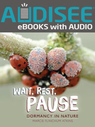 Title: Wait, Rest, Pause: Dormancy in Nature, Author: Marcie Flinchum Atkins