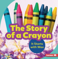 Title: The Story of a Crayon: It Starts with Wax, Author: Robin Nelson