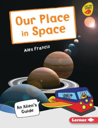 Title: Our Place in Space: An Alien's Guide, Author: Alex Francis