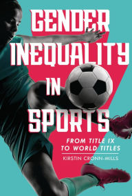 Title: Gender Inequality in Sports: From Title IX to World Titles, Author: Kirstin Cronn-Mills