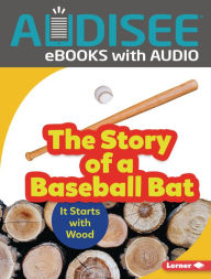 Title: The Story of a Baseball Bat: It Starts with Wood, Author: Robin Nelson