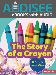 Title: The Story of a Crayon: It Starts with Wax, Author: Robin Nelson