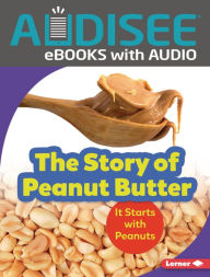 Title: The Story of Peanut Butter: It Starts with Peanuts, Author: Robin Nelson