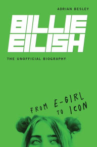 Title: Billie Eilish, The Unofficial Biography: From E-Girl to Icon, Author: Adrian Besley