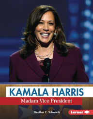 Title: Kamala Harris: Madam Vice President, Author: Heather E. Schwartz