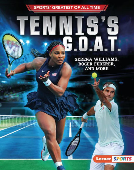 Tennis's G.O.A.T.: Serena Williams, Roger Federer, and More