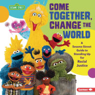 Title: Come Together, Change the World: A Sesame Street ® Guide to Standing Up for Racial Justice, Author: Jackie Golusky