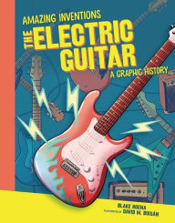 Title: The Electric Guitar: A Graphic History, Author: Blake Hoena