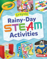 Title: Crayola ® Rainy-Day STEAM Activities, Author: Rebecca Felix