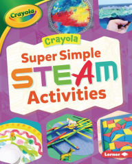 Title: Crayola ® Super Simple STEAM Activities, Author: Rebecca Felix