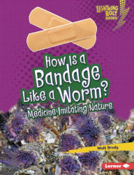 Title: How Is a Bandage Like a Worm?: Medicine Imitating Nature, Author: Walt Brody