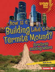 Title: How Is a Building Like a Termite Mound?: Structures Imitating Nature, Author: Walt Brody