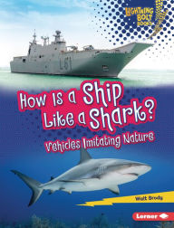 Title: How Is a Ship Like a Shark?: Vehicles Imitating Nature, Author: Walt Brody