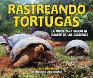 Title: Rastreando tortugas (Tracking Tortoises): La misión para salvar al gigante de las Galápagos (The Mission to Save a Galápagos Giant), Author: Kate Messner