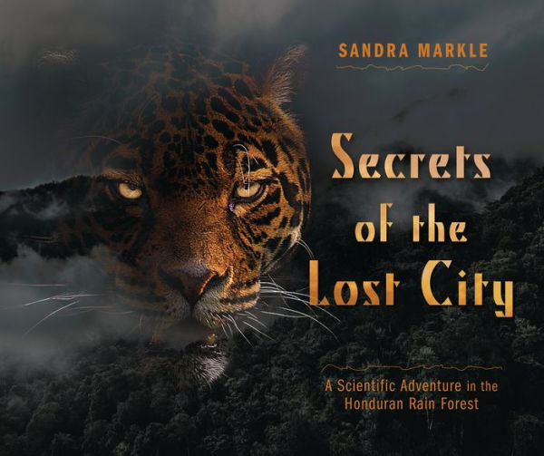 Secrets of the Lost City: A Scientific Adventure Honduran Rain Forest