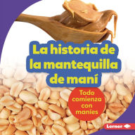 Title: La historia de la mantequilla de man (The Story of Peanut Butter): Todo comienza con man es (It Starts with Peanuts), Author: Robin Nelson