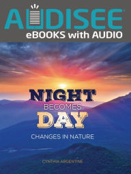 Title: Night Becomes Day: Changes in Nature, Author: Cynthia Argentine