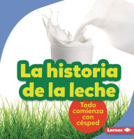 Title: La historia de la leche (The Story of Milk): Todo comienza con césped (It Starts with Grass), Author: Stacy Taus-Bolstad