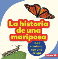 Title: La historia de una mariposa (The Story of a Butterfly): Todo comienza con una oruga (It Starts with a Caterpillar), Author: Shannon Zemlicka