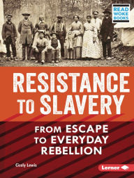 Title: Resistance to Slavery: From Escape to Everyday Rebellion, Author: Cicely Lewis