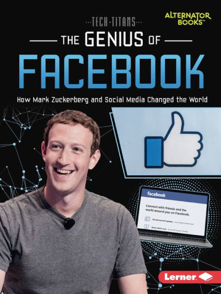 the Genius of Facebook: How Mark Zuckerberg and Social Media Changed World