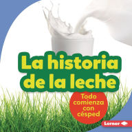 Title: La historia de la leche (The Story of Milk): Todo comienza con césped (It Starts with Grass), Author: Stacy Taus-Bolstad
