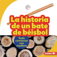 Title: La historia de un bate de béisbol (The Story of a Baseball Bat): Todo comienza con madera (It Starts with Wood), Author: Robin Nelson