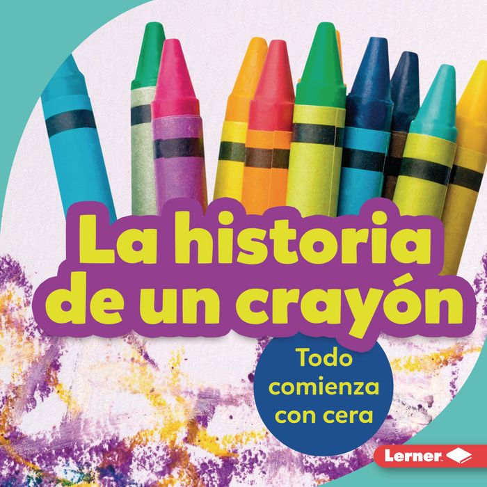 La historia de un crayón (The Story of a Crayon): Todo comienza con cera (It Starts with Wax)