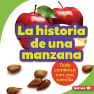Title: La historia de una manzana (The Story of an Apple): Todo comienza con una semilla (It Starts with a Seed), Author: Stacy Taus-Bolstad