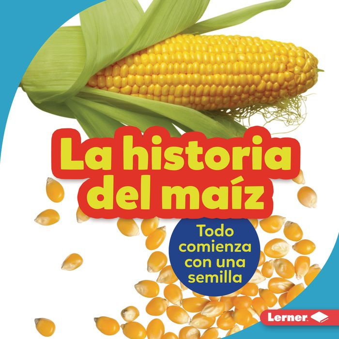 La historia del maíz (The Story of Corn): Todo comienza con una semilla (It Starts with a Seed)