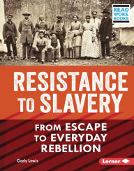 Title: Resistance to Slavery: From Escape to Everyday Rebellion, Author: Cicely Lewis