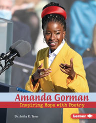 Title: Amanda Gorman: Inspiring Hope with Poetry, Author: Artika R. Tyner