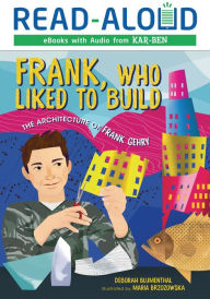 Title: Frank, Who Liked to Build: The Architecture of Frank Gehry, Author: Deborah Blumenthal