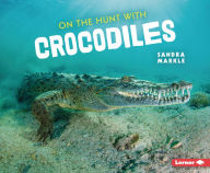 Title: On the Hunt with Crocodiles, Author: Sandra Markle