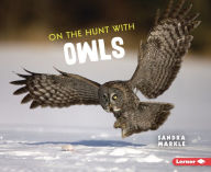 A book pdf free download On the Hunt with Owls 9781728464428 by Sandra Markle