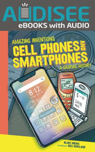 Title: Cell Phones and Smartphones: A Graphic History, Author: Blake Hoena