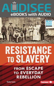Title: Resistance to Slavery: From Escape to Everyday Rebellion, Author: Cicely Lewis