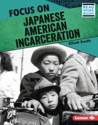 Title: Focus on Japanese American Incarceration, Author: Elliott Smith