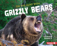 Title: On the Hunt with Grizzly Bears, Author: Sandra Markle