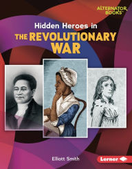 Title: Hidden Heroes in the Revolutionary War, Author: Elliott Smith