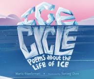 Title: Ice Cycle: Poems about the Life of Ice, Author: Maria Gianferrari