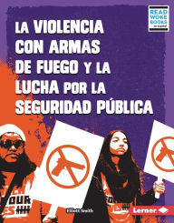 Title: La violencia con armas de fuego y la lucha por la seguridad pública (Gun Violence and the Fight for Public Safety), Author: Elliott Smith