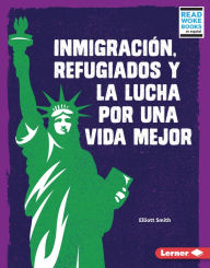 Title: Inmigración, refugiados y la lucha por una vida mejor (Immigration, Refugees, and the Fight for a Better Life), Author: Elliott Smith